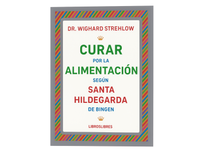 Portada de Curar por la alimentación según Santa Hildegarda de Bingen de Wighard Strelow