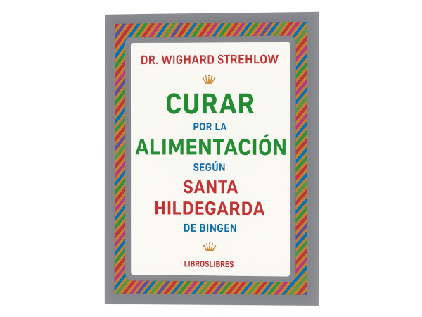 Portada de Curar por la alimentación según Santa Hildegarda de Bingen de Wighard Strelow