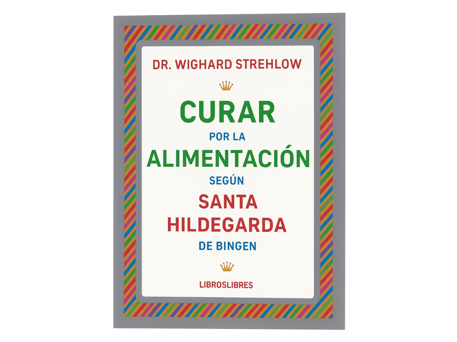 Portada de Curar por la alimentación según Santa Hildegarda de Bingen de Wighard Strelow