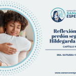 Reflexión sobre el perdón según Santa Hildegarda y su poder sanador.